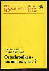 Lauerwald, Paul und Siegfried Wietstruk:  Ortschroniken. Warum, was wie? Der Sozialistische Staat. Theorie Leitung Planung. 