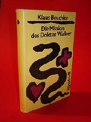 Beuchler, Klaus:  Die Mission des Doktor Wallner. Roman. 
