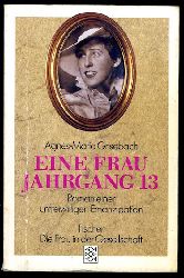Grisebach, Agnes-Marie:  Eine Frau Jahrgang 13. Roman einer unfreiwilligen Emanzipation. 