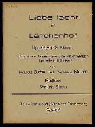   Liebe lacht im Lrchenhof. Operette in 3 Akten (chorlose Fassg nach d. gleichnamigen Operette in 8 Bildern)  von Berthold Bche ; Bernhard Mller. Musik von Walter Stern. 