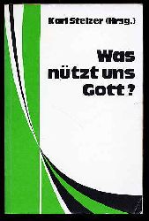 Stelzer, Karl [Hrsg.]:  Was ntzt uns Gott? Texte zum Nachdenken. Theologie und Leben 55. 