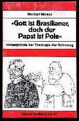 Ahrens, Norbert:  Gott ist Brasilianer, doch der Papst ist Pole. Hintergrnde der Theologie der Befreiung. Lamuv-Taschenbuch 47. 