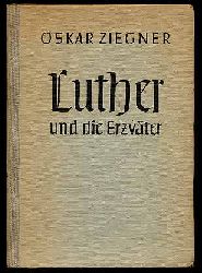 Ziegner, Oskar:  Luther und die Erzvter. Auszge aus Luthers Auslegungen zum ersten Buch Moses mit einer theologischen Einleitung. 