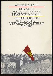 Kalk, Wilfried:  120 Jahre Metallarbeiterbewegung in Kiel. Die Geschichte der IG Metall-Verwaltungsstelle bis 1989. 