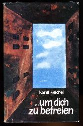 Reichel, Karel:  ...um dich zu befreien. Im Zuchthaus geschrieben. 