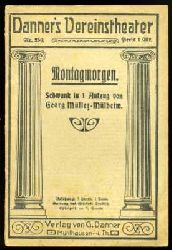 Mueller, Georg C. H.:  Montagmorgen. Schwank in 1 Aufzug von Georg Mueller-Muelheim. Danner`s Vereinstheater 256. 