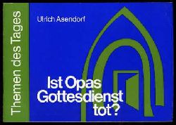 Asendorf, Ulrich:  Ist Opas Gottesdienst tot? Themen des Tages. 