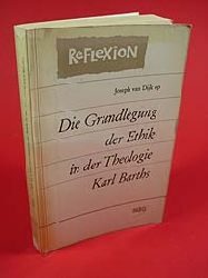 Dijk, Joseph van:  Die Grundlegung der Ethik in der Theologie Karl Barths. Reflexion 4. 