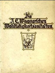   Die J[ohann] E[vangelista] Wagnerschen Wohlttigkeitsanstalten. 