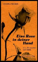 Moser, Georg:  Eine Rose in deiner Hand. Vom lterwerden und Altsein. 
