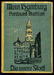Bertram, Ferdinand:  Mein Hamburg. Heimatkundliche Spaziergnge und Plaudereien. 2. Teil. Die innere Stadt. 