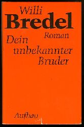 Bredel, Willi:  Dein unbekannter Bruder. Roman. Gesammelte Werke in Einzelausgaben 3. 
