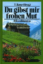 Kunz, Eugen (Hrsg.):  Du gibst mir frohen Mut. 10 Erzhlungen. 