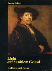 Krger, Renate:  Licht auf dunklem Grund. Ein Rembrandt-Roman. 