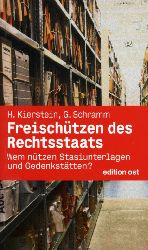 Kierstein, Herbert und Gotthold Schramm:  Freischtzen des Rechtsstaats. Wem ntzen Stasiunterlagen und Gedenksttten? 