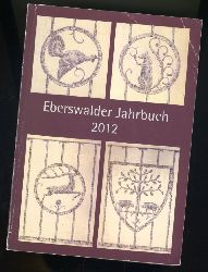   Eberswalder Jahrbuch fr Heimat-, Kultur- und Naturgeschichte. 2012. Ausgabe Barnim. 