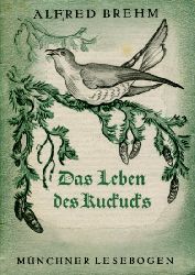 Brehm, Alfred Edmund:  Das Leben des Kuckucks. Mnchner Lesebogen 65. 