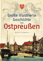 Neugebauer, Manfred:  Groe illustrierte Geschichte von Ostpreuen. 