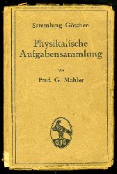 Mahler, G:  Physikalische Aufgabensammlung. Mit den Resultaten. Sammlung Gschen. 
