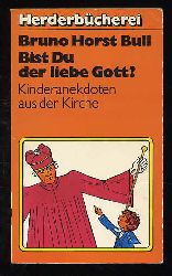 Bull, Bruno Horst:  Bist du der liebe Gott? Kinderanekdoten aus der Kirche. Herderbcherei , Bd. 968 