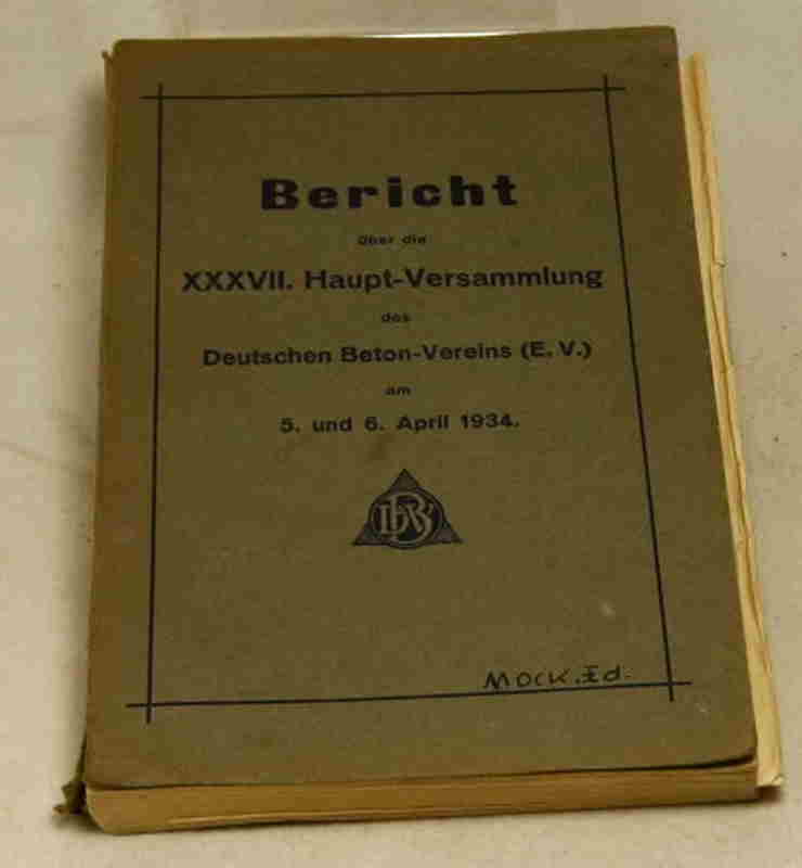   Bericht über die XXXVII. [37.] Haupt-Versammlung des Deutschen Beton-Vereins am 5. und 6. April 1934.  