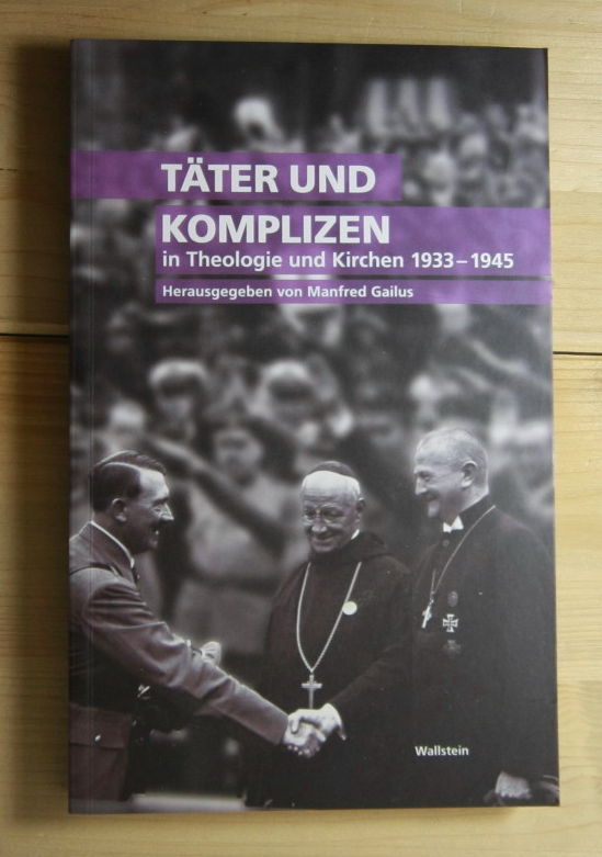   Täter und Komplizen in Theologie und Kirchen 1933 - 1945. 