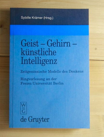 Krämer, Sybille  Geist - Gehirn - künstliche Intelligenz: Zeitgenössische Modelle des Denkens Ringvorlesung an der Freien Universität Berlin. 
