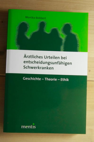Bobbert, Monika  Ärztliches Urteilen bei entscheidungsunfähigen Schwerkranken: Geschichte -- Theorie -- Ethik. 