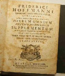 Hoffmanni, Friderici  Consiliarii Regis Borussiae intimi, et archiatri, Professoris Medicin Primarii in Academia Halensi, Operum Omnium Physico-Medicorum Supplementum. 