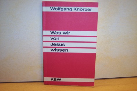 Knörzer, Wolfgang:  Was wir von Jesus wissen 
