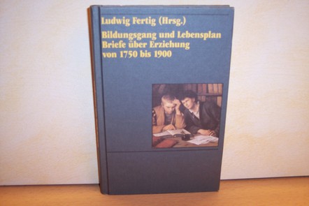 Fertig, Ludwig [Hrsg.]:  Bildungsgang und Lebensplan : Briefe über Erziehung von 1750 bis 1900 