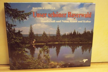 Zeitler, Walther:  Unser schöner Bayerwald : Landschaft und Natur, Kunst und Kultur im Bayerischen Wald 