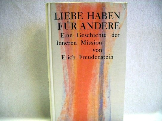 Freudenstein, Erich:  Liebe haben für andere. Eine Geschichte der Inneren Mission. 