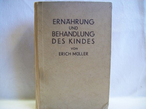 Müller, Erich:  Ernährung und Behandlung des Kindes : Mit kurzen klinischen Hinweisen. Ein Buch für die Praxis 