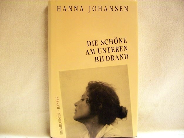 Johansen, Hanna:  Die  Schöne am unteren Bildrand : Erzählungen 