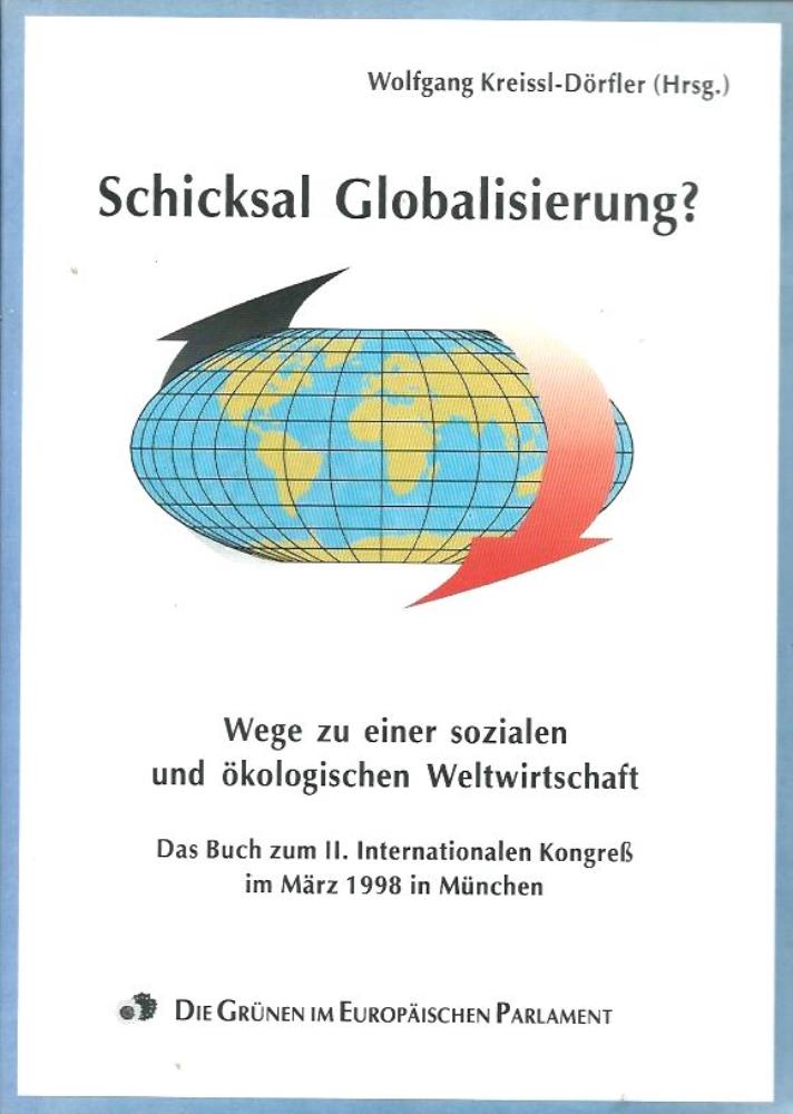 Kreissl-DÃ¶rfler, Wolfgang  Schicksal Globalisierung? Wege zu einer sozialen und Ã¶kologischen Weltwirtschaft - Das Buch zum II. Internationalen KongreÃ im MÃ¤rz 1998 in MÃ¼nchen 