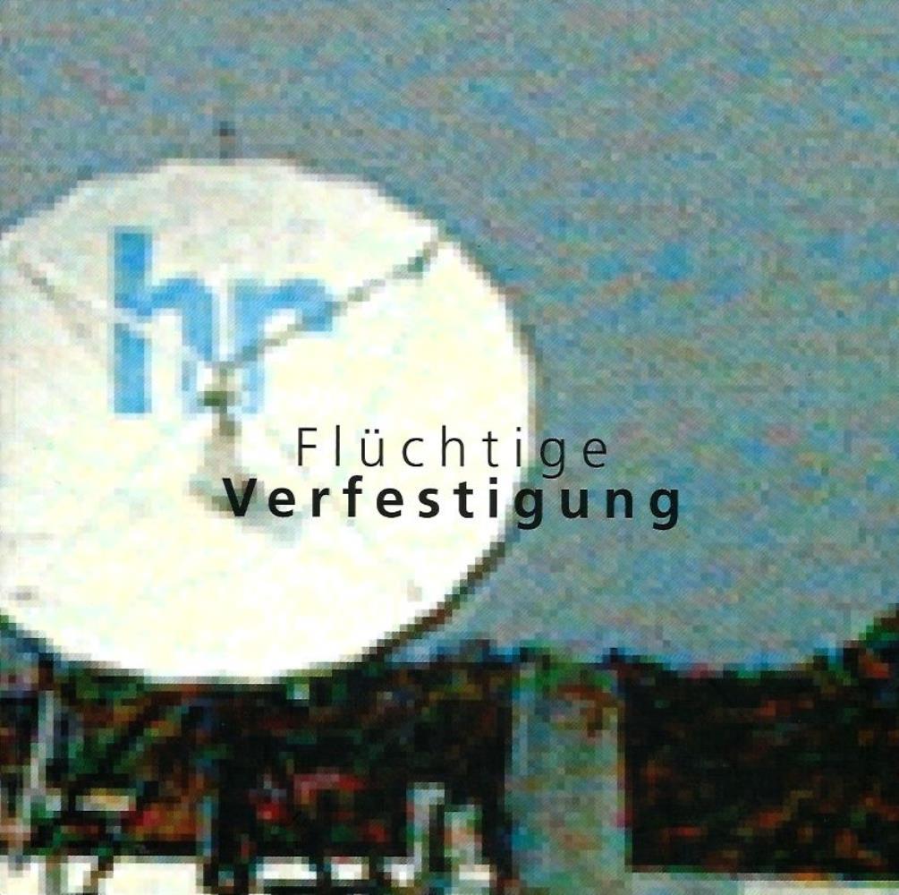 Marielies Hess-Stiftung (Hrsg.)  FlÃ¼chtige Verfestigung. 22 Installationen im Hessischen Rundfunk, 14. MÃ¤rz bis 30. April 2003 (Katalog) 