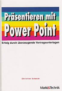 Christian Schmidt  PrÃ¤sentieren mit Power Point. Praxisbuch. Erfolg durch Ã¼berzeugende Vortragsunterlagen 