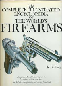 Ian V. Hogg  Complete Illustrated Encyclopedia of the World's Firearms 