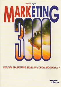 Werner Vogel  Marketing 3000. Was im Marketing morgen schon mÃ¶glich ist 