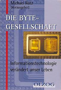 Michael Rutz  Die Byte- Gesellschaft. Informationstechnologie verÃ¤ndert unser Leben 