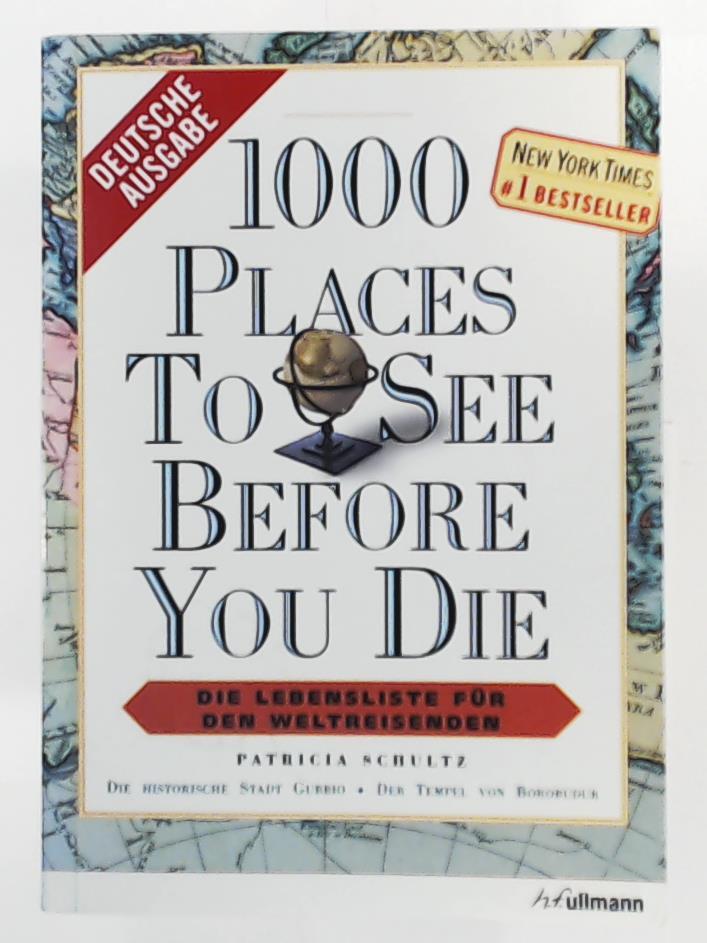 Schultz, Patricia  1000 Places to see before you die: Die Lebensliste fÃ¼r den Weltreisenden 