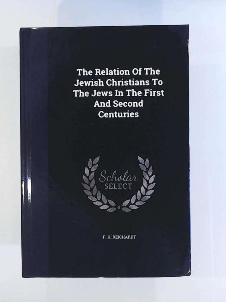 Reichardt, F H  The Relation of the Jewish Christians to the Jews in the First and Second Centuries 