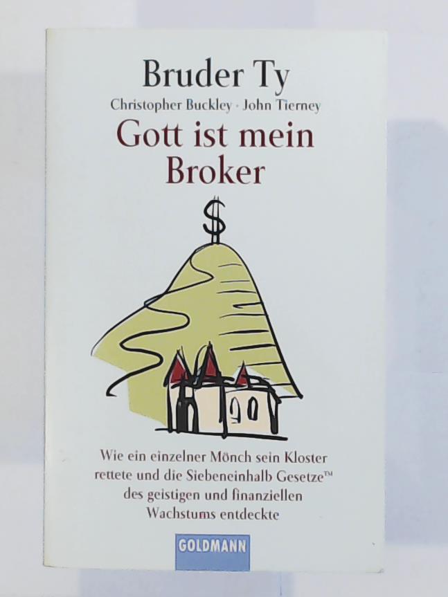 Christopher Buckley  Gott ist mein Broker, wie ein einzelner MÃ¶nch sein Kloster rettete und die Siebeneinhalb Gesetze des geistigen und finanziellen Wachstums entdeckte 