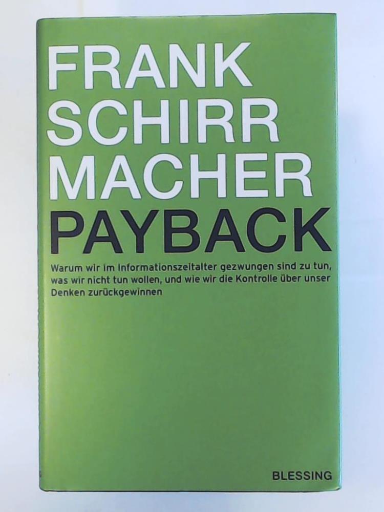 Schirrmacher, Frank  Payback: Warum wir im Informationszeitalter gezwungen sind zu tun, was wir nicht tun wollen, und wie wir die Kontrolle Ã¼ber unser Denken zurÃ¼ckgewinnen 