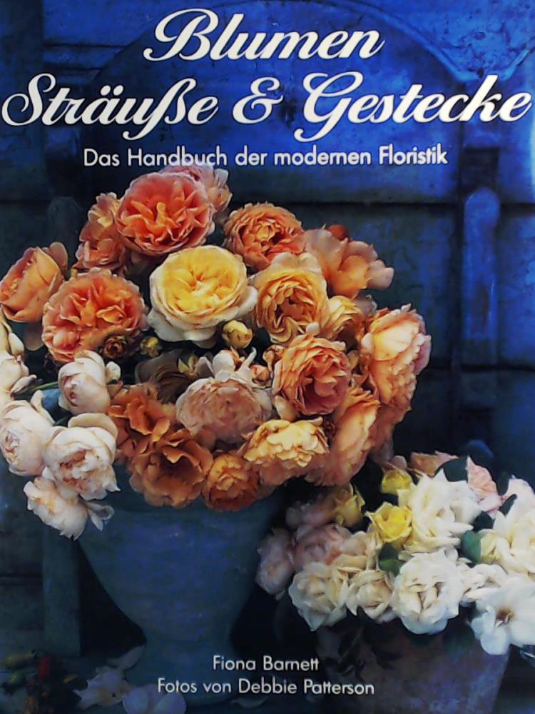 Patterson, Debbie, Barnett, Fiona, Egerickx  Blumen, StrÃ¤uÃe und Gestecke. Das Handbuch der modernen Floristik 