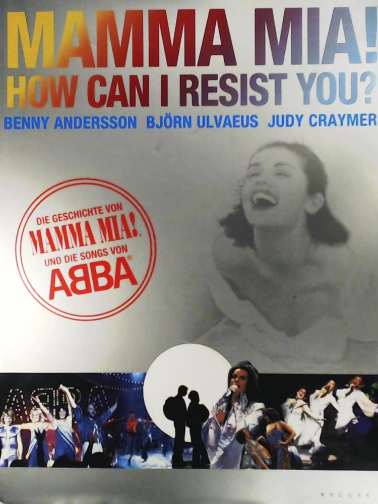 Benny Andersson, BjÃ¶rn Ulvaeus, Judy Craymer  Mamma Mia! How can I resist you? Die Geschichte von Mamma Mia! und die Songs von Abba 