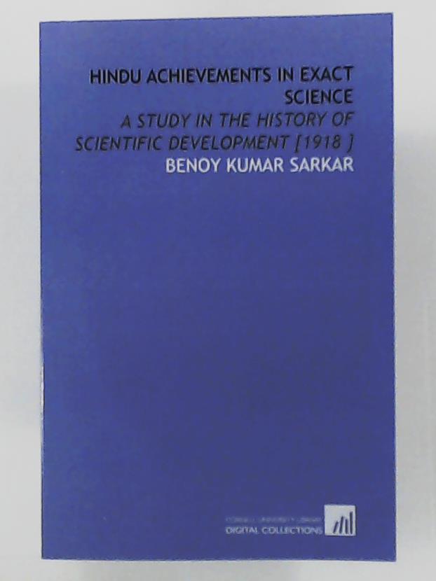 Sarkar, Benoy Kumar  Hindu Achievements in Exact Science: A Study in the History of Scientific Development [1918 ] 