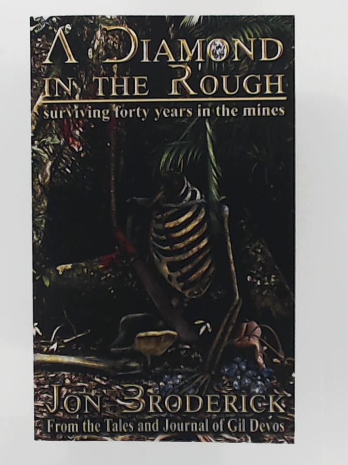 Broderick, Jon, Devos, Gil  A Diamond in the Rough: Surviving Forty Years in the Diamond Mines 
