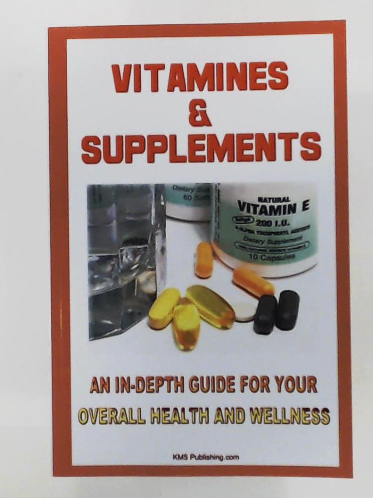 n/a  Vitamins And Supplements: Your Complete Guide To Vitamins And Minerals To Ensure Your Overall Health And Wellness 